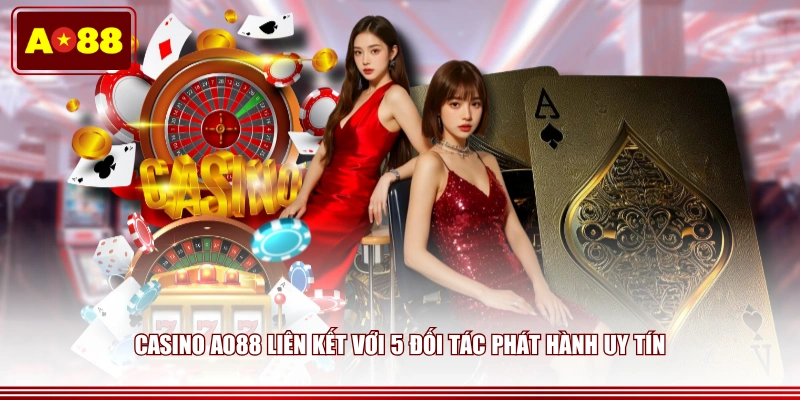 Casino AO88 liên kết với 5 đối tác phát hành uy tín