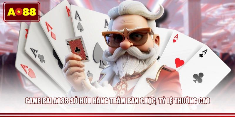 Game bài AO88 sở hữu hàng trăm bàn cược, tỷ lệ thưởng cao
