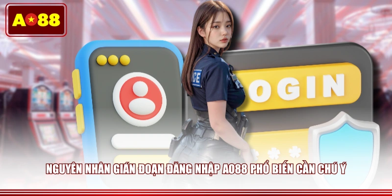 Nguyên nhân gián đoạn đăng nhập AO88 phổ biến cần chú ý